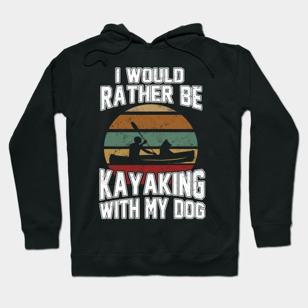 I Would Rather Be Kayaking With My Dog Kayaker Paddler Lover Hoodie by Rochelle Lee Elliott